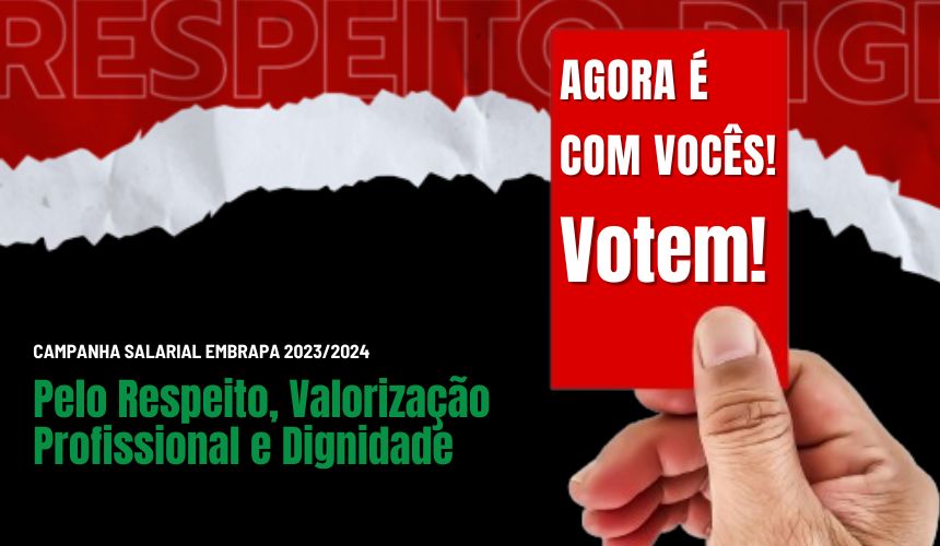 arte da campanha salarial com fundo preto. Parte superior vermelha. Do lado direito, a mão de um homem com um cartão vermelho escrito: agora é com vocês. votem. do lado esquerdo está escrito em branco. Campanha salarial embrapa. abaixo está em verde em fonte maior Pelo respeito, valorização profissional e dignidade.