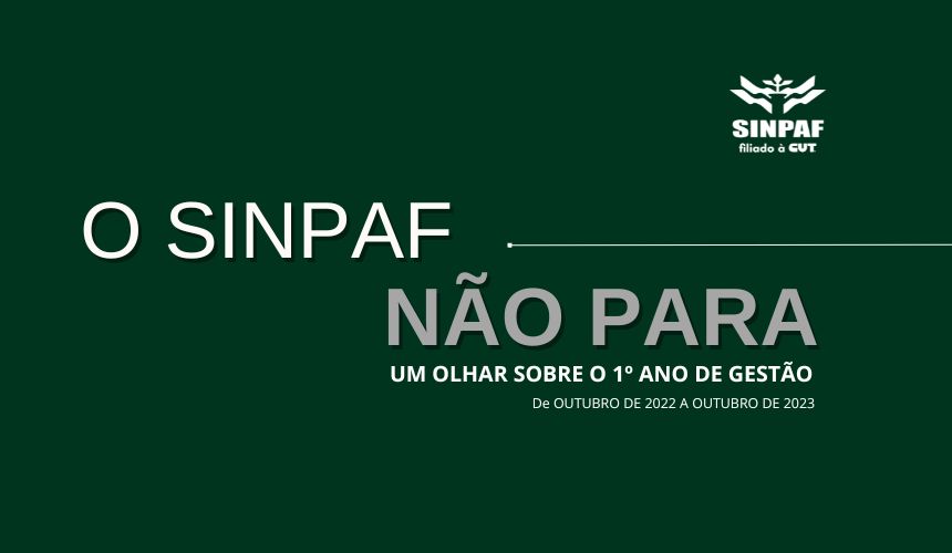 Imagem com o fundo verde. No meio temos a frase O SINPAF NÃO PARA EM BRANCO. o subtítulo. Um olhar sobre o primeiro ano de gestão. De outubro de 2022 a outubro de 2023