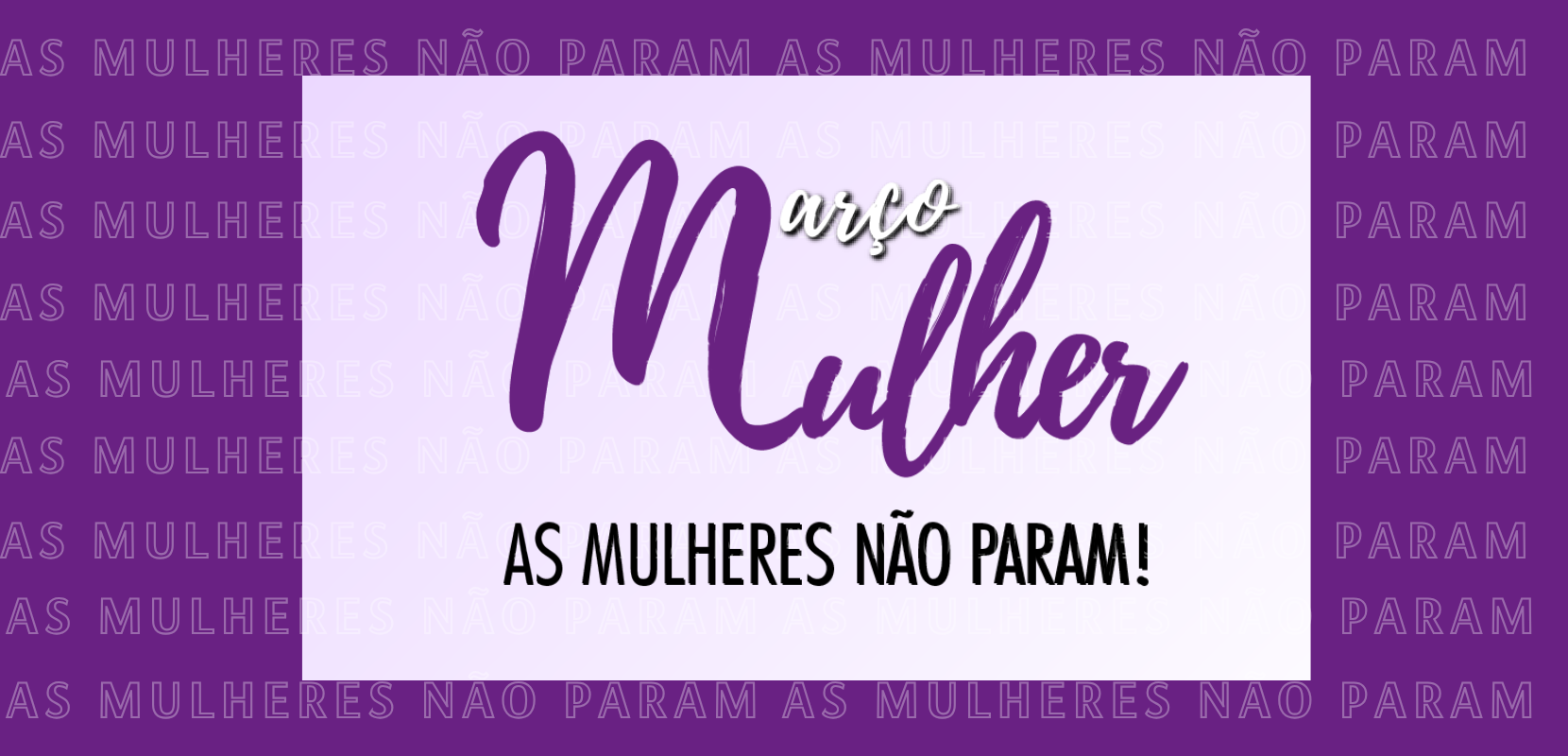 imagem na cor roxa com a logo do Março Mulher com o fundo lilás e no fundo várias vezes escrito As mulheres não param