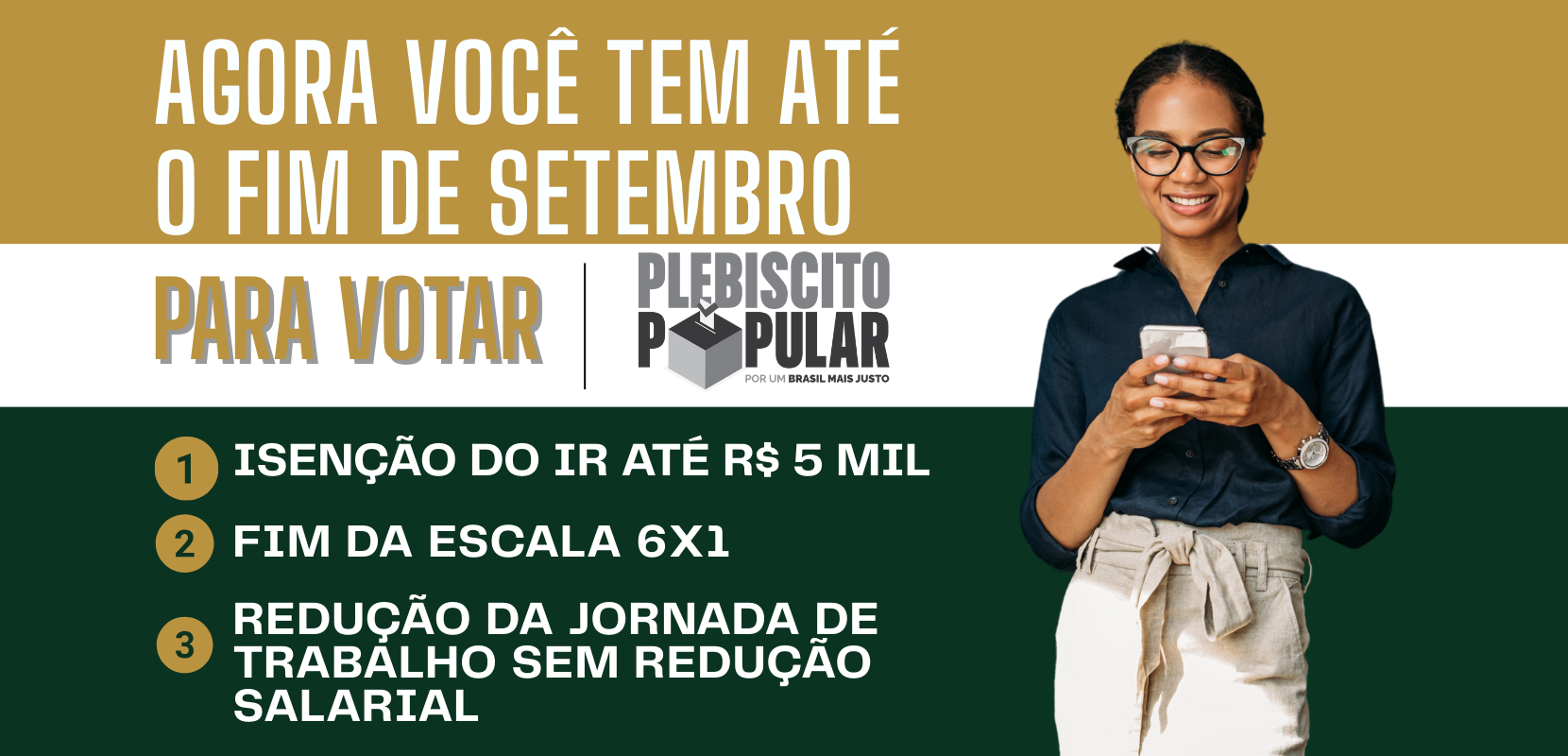 mulher negra do lado direito com o celular na mão. Do lado esquerdo temos a frase:Agora você tem até o fim de setembro para votar. E quais os pleitos. A arte está dividida em três faixas de cores. Dourado na parte superior, branca no meio e verde escuro na parte inferior.
